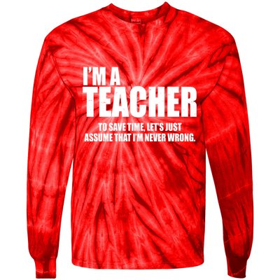 Funny Im A Teacher To Save Time Lets Just Assume That Im Never Wrong Tie-Dye Long Sleeve Shirt