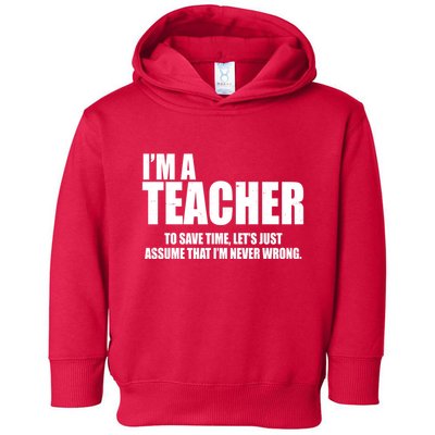 Funny Im A Teacher To Save Time Lets Just Assume That Im Never Wrong Toddler Hoodie