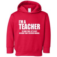 Funny Im A Teacher To Save Time Lets Just Assume That Im Never Wrong Toddler Hoodie