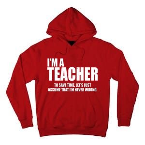 Funny Im A Teacher To Save Time Lets Just Assume That Im Never Wrong Tall Hoodie