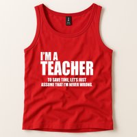 Funny Im A Teacher To Save Time Lets Just Assume That Im Never Wrong Tank Top