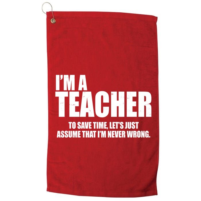Funny Im A Teacher To Save Time Lets Just Assume That Im Never Wrong Golf Towel