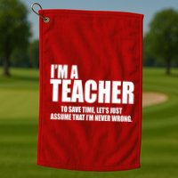 Funny Im A Teacher To Save Time Lets Just Assume That Im Never Wrong Golf Towel