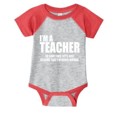 Funny Im A Teacher To Save Time Lets Just Assume That Im Never Wrong Infant Baby Jersey Bodysuit