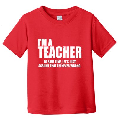 Funny Im A Teacher To Save Time Lets Just Assume That Im Never Wrong Toddler T-Shirt
