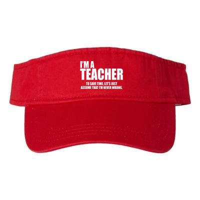 Funny Im A Teacher To Save Time Lets Just Assume That Im Never Wrong Visor