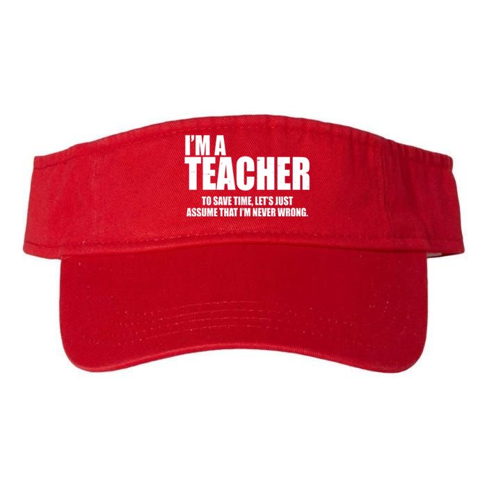 Funny Im A Teacher To Save Time Lets Just Assume That Im Never Wrong Valucap Bio-Washed Visor