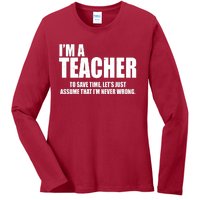 Funny Im A Teacher To Save Time Lets Just Assume That Im Never Wrong Ladies Long Sleeve Shirt