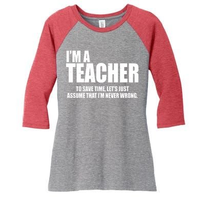 Funny Im A Teacher To Save Time Lets Just Assume That Im Never Wrong Women's Tri-Blend 3/4-Sleeve Raglan Shirt