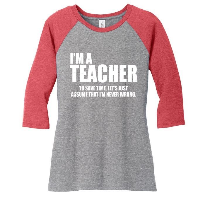 Funny Im A Teacher To Save Time Lets Just Assume That Im Never Wrong Women's Tri-Blend 3/4-Sleeve Raglan Shirt