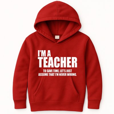 Funny Im A Teacher To Save Time Lets Just Assume That Im Never Wrong Kids Hoodie
