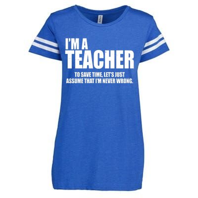 Funny Im A Teacher To Save Time Lets Just Assume That Im Never Wrong Enza Ladies Jersey Football T-Shirt