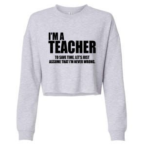 Funny Im A Teacher To Save Time Lets Just Assume That Im Never Wrong Cropped Pullover Crew