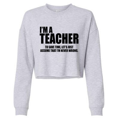 Funny Im A Teacher To Save Time Lets Just Assume That Im Never Wrong Cropped Pullover Crew