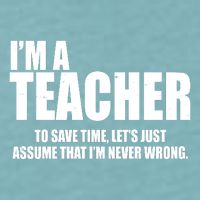 Funny Im A Teacher To Save Time Lets Just Assume That Im Never Wrong Sueded Cloud Jersey T-Shirt