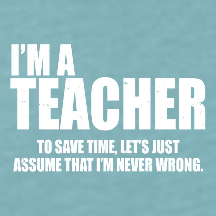 Funny Im A Teacher To Save Time Lets Just Assume That Im Never Wrong Sueded Cloud Jersey T-Shirt