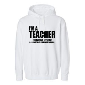 Funny Im A Teacher To Save Time Lets Just Assume That Im Never Wrong Garment-Dyed Fleece Hoodie