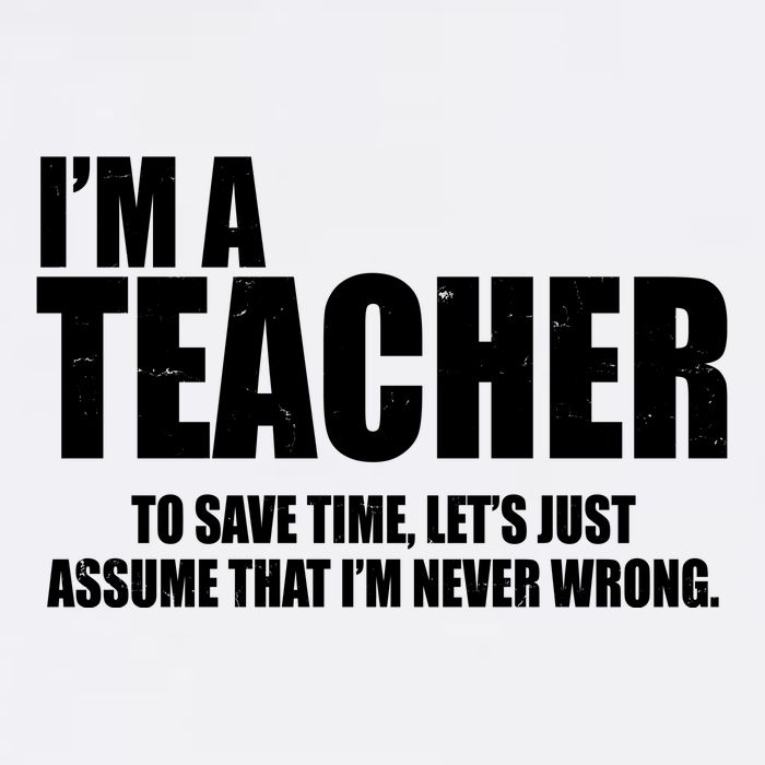 Funny Im A Teacher To Save Time Lets Just Assume That Im Never Wrong Garment-Dyed Sweatshirt
