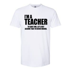 Funny Im A Teacher To Save Time Lets Just Assume That Im Never Wrong Softstyle CVC T-Shirt