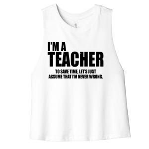 Funny Im A Teacher To Save Time Lets Just Assume That Im Never Wrong Women's Racerback Cropped Tank