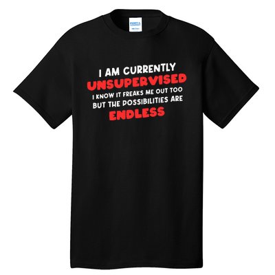 Funny I Am Currently Unsupervised I Know It Freaks Me Tall T-Shirt