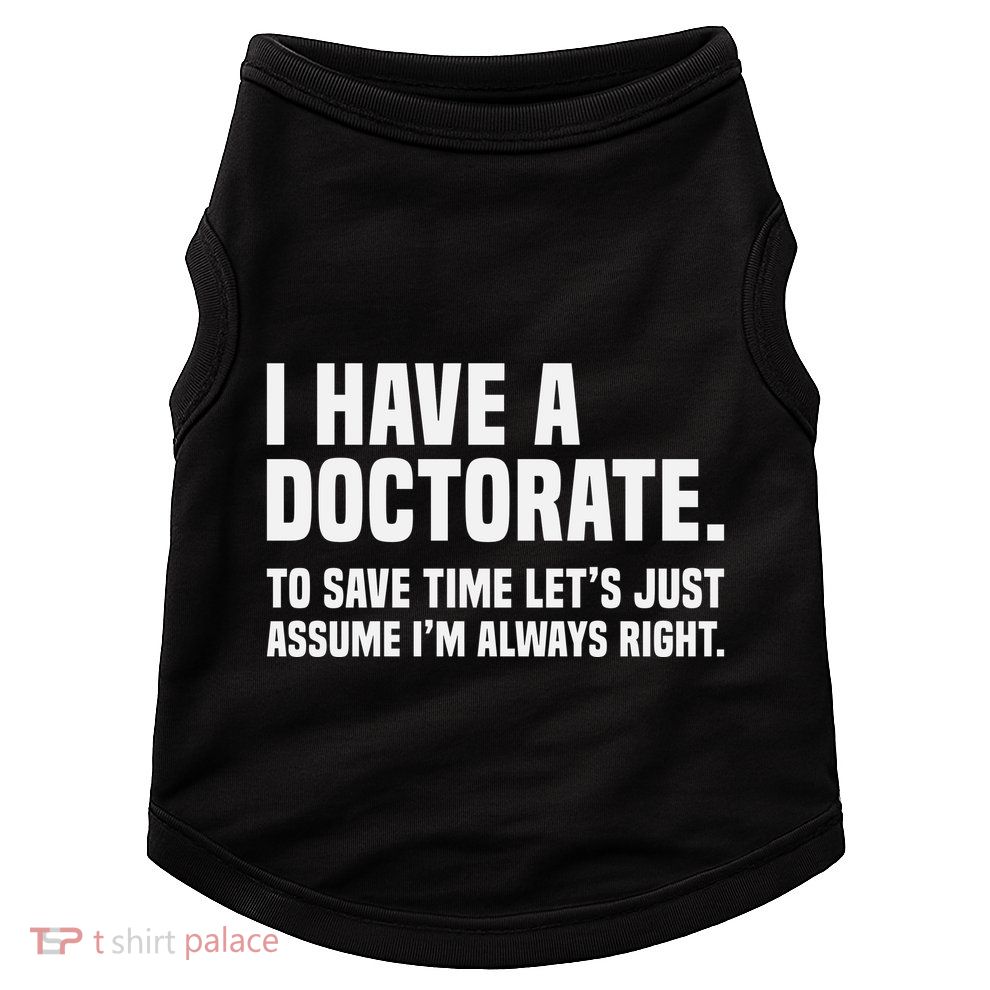 Funny I Am A Doctor To Save Time IM Always Right Doggie Tank