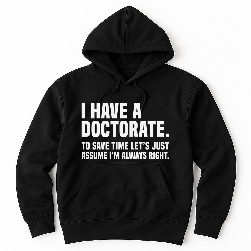 Funny I Am A Doctor To Save Time IM Always Right Hoodie