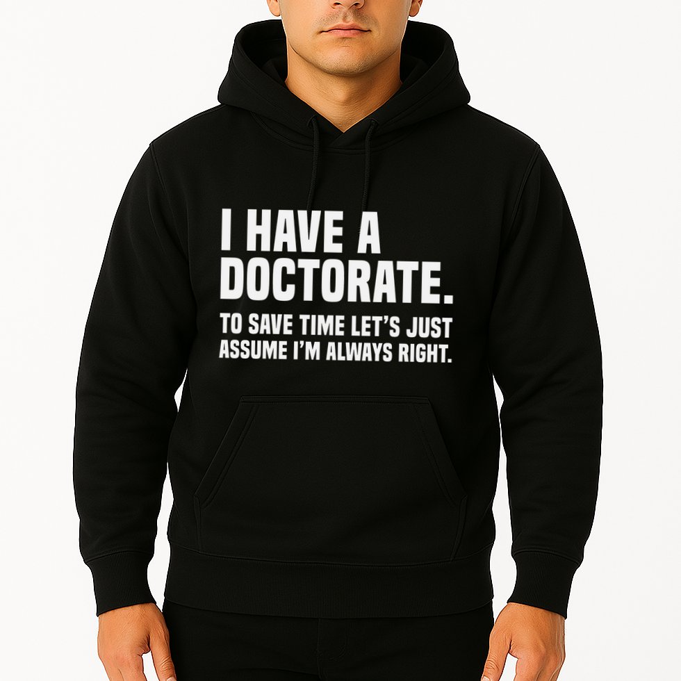 Funny I Am A Doctor To Save Time IM Always Right Hoodie