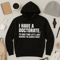 Funny I Am A Doctor To Save Time IM Always Right Hoodie
