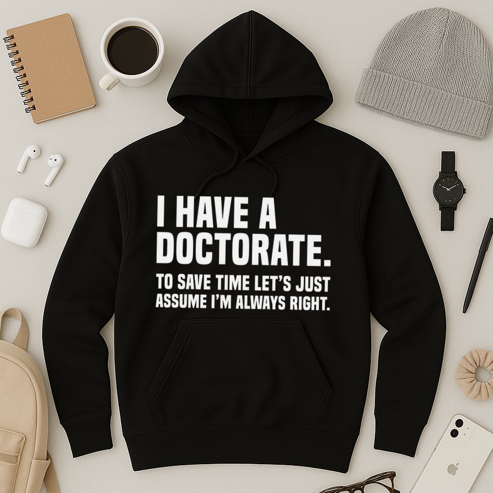 Funny I Am A Doctor To Save Time IM Always Right Hoodie