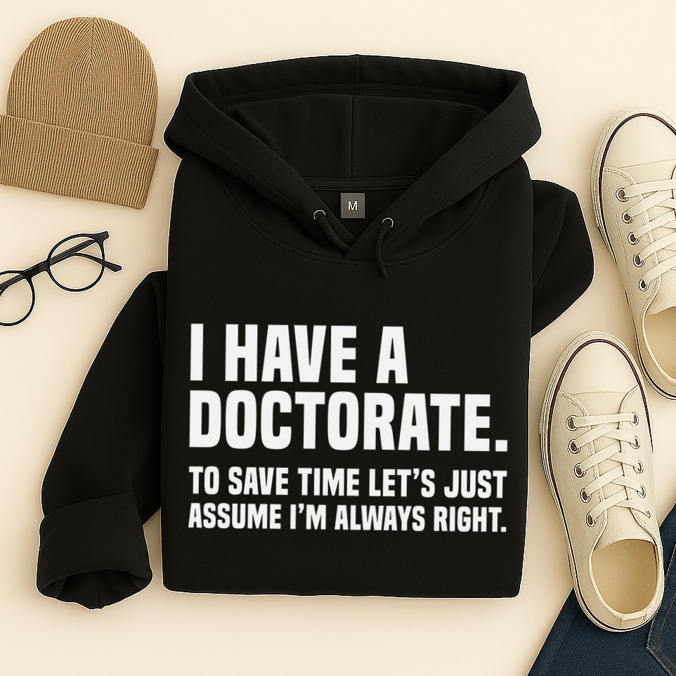 Funny I Am A Doctor To Save Time IM Always Right Hoodie