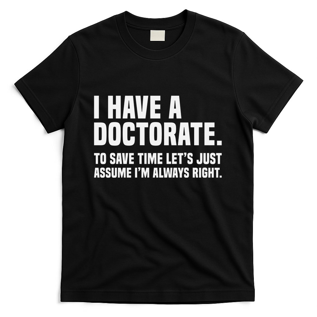 Funny I Am A Doctor To Save Time IM Always Right T-Shirt