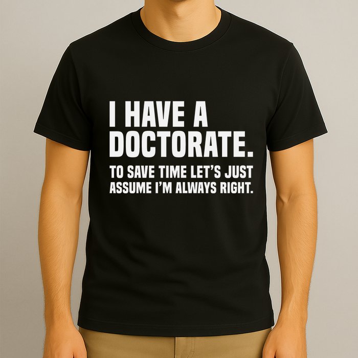 Funny I Am A Doctor To Save Time IM Always Right T-Shirt