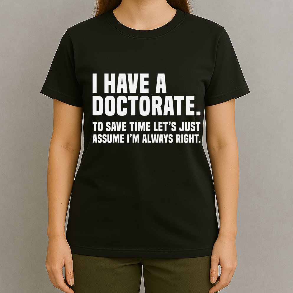 Funny I Am A Doctor To Save Time IM Always Right T-Shirt