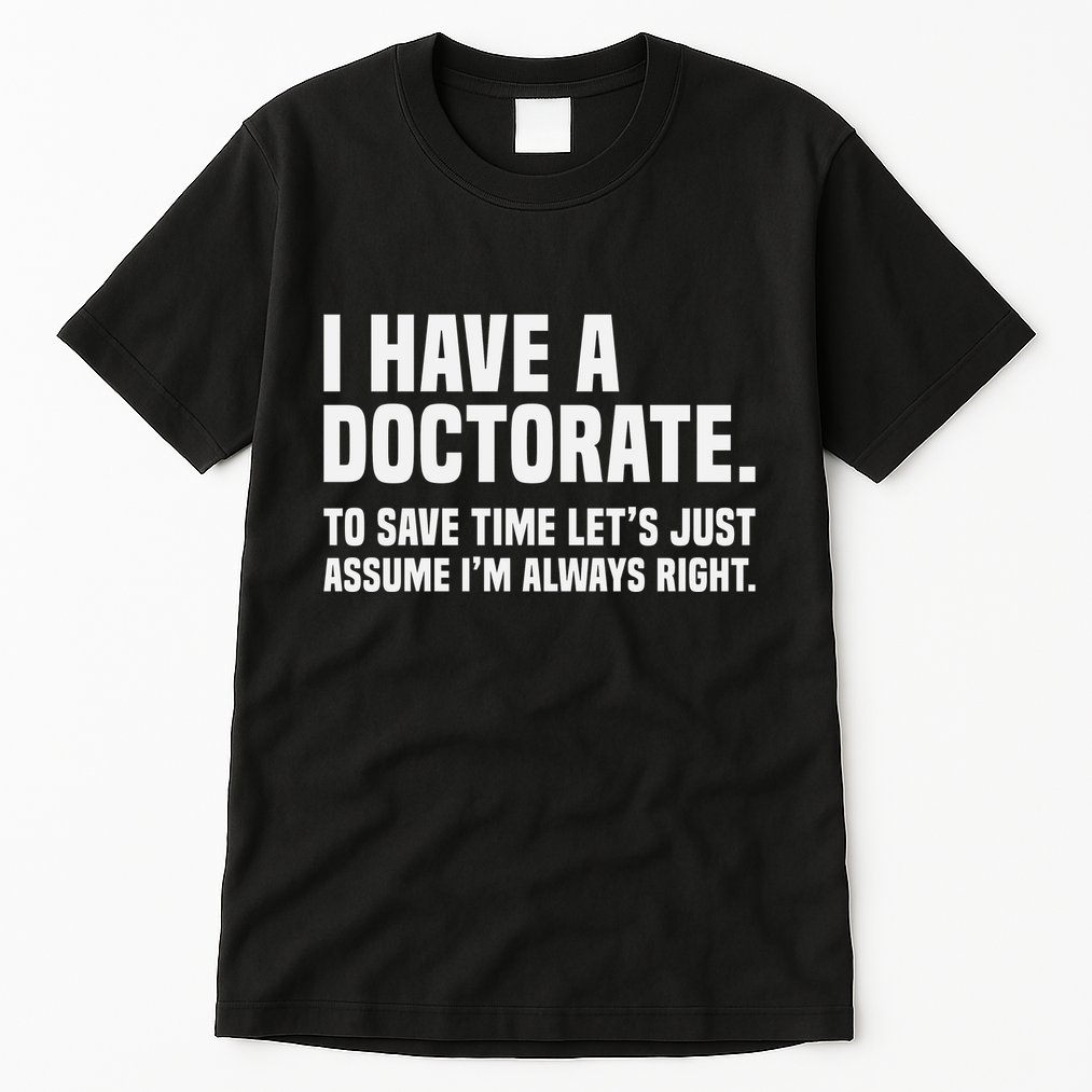 Funny I Am A Doctor To Save Time IM Always Right Tall T-Shirt