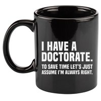 Funny I Am A Doctor To Save Time IM Always Right 11oz C Handle Ceramic Mug