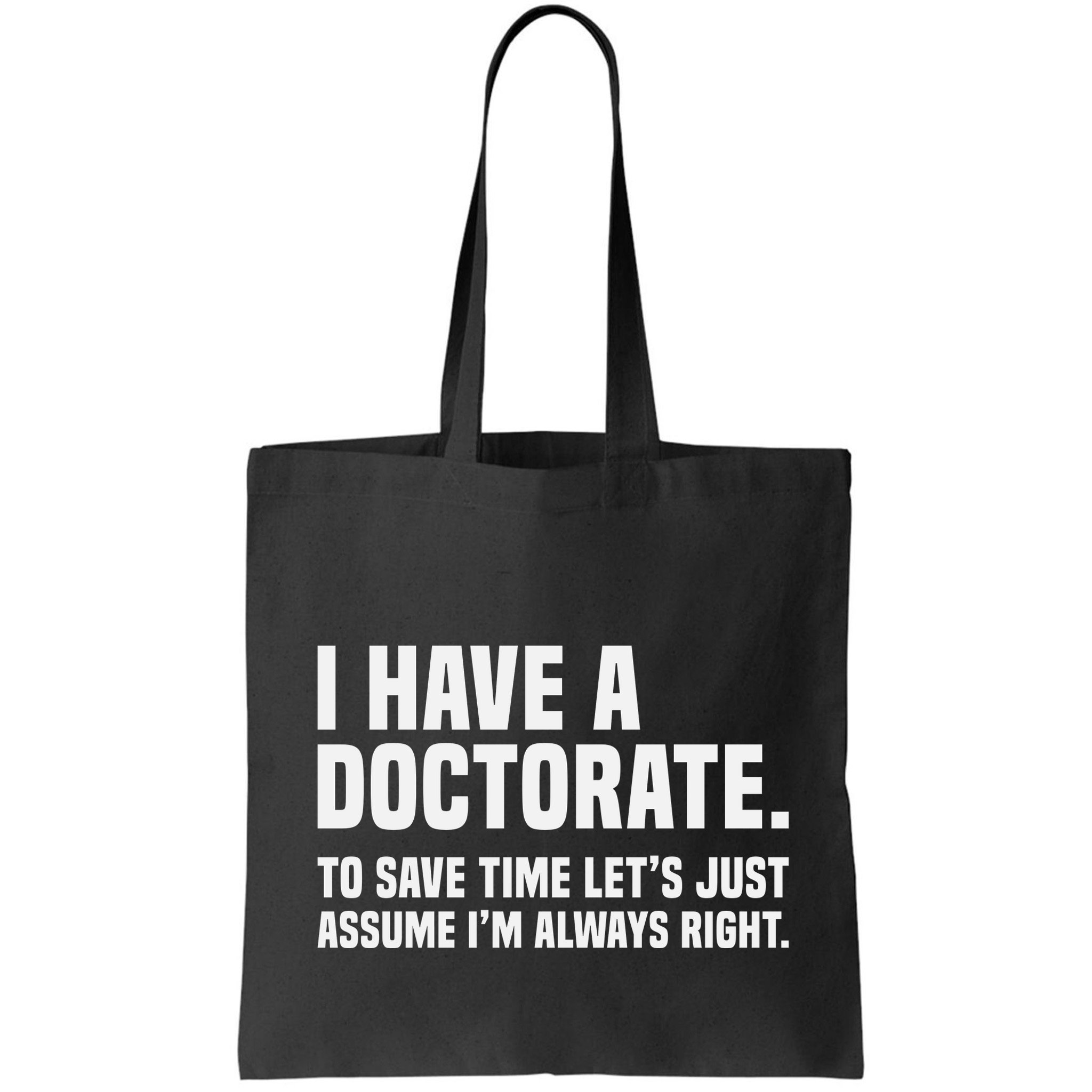 Funny I Am A Doctor To Save Time IM Always Right Bag
