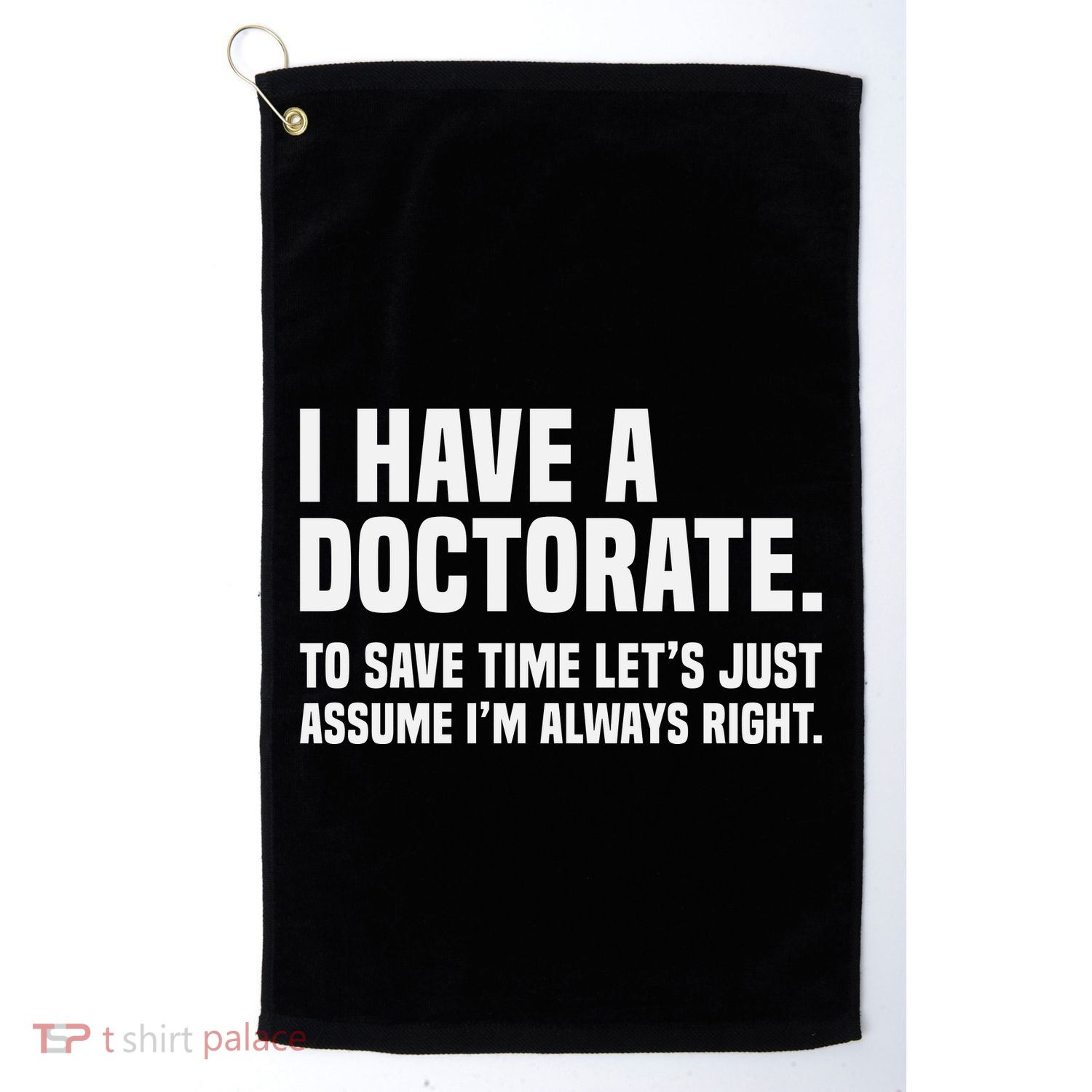 Funny I Am A Doctor To Save Time IM Always Right Golf Towel