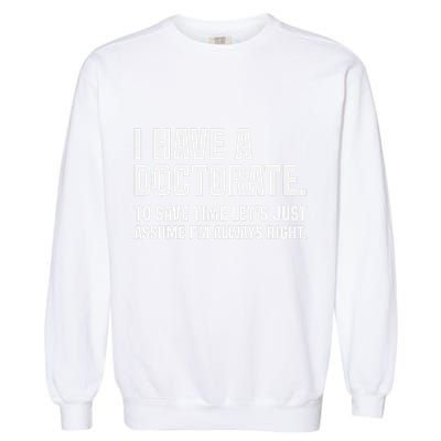 Funny I Am A Doctor To Save Time IM Always Right Garment-Dyed Sweatshirt