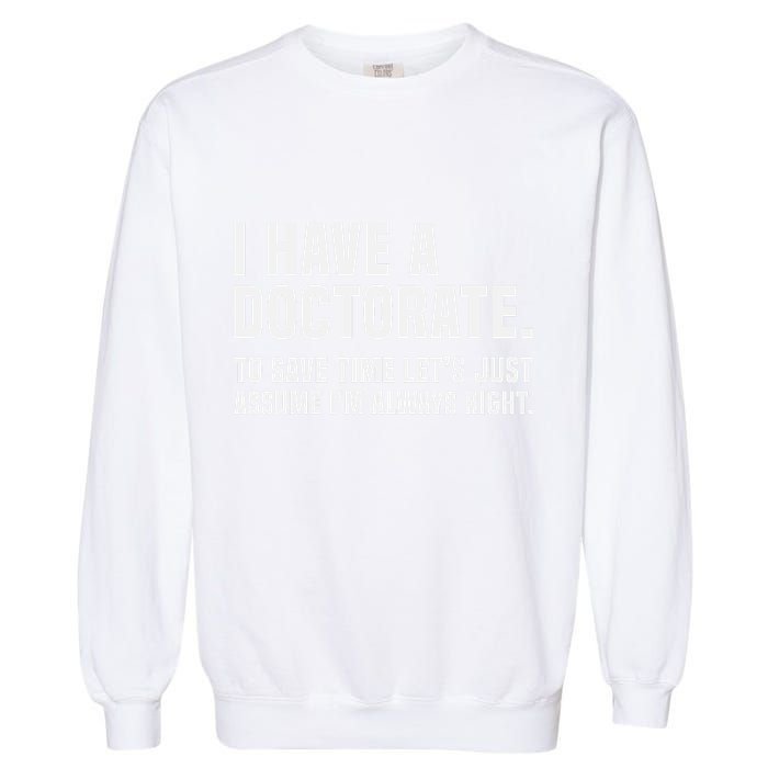Funny I Am A Doctor To Save Time IM Always Right Garment-Dyed Sweatshirt