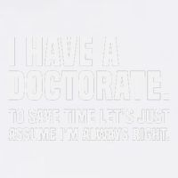 Funny I Am A Doctor To Save Time IM Always Right Garment-Dyed Sweatshirt