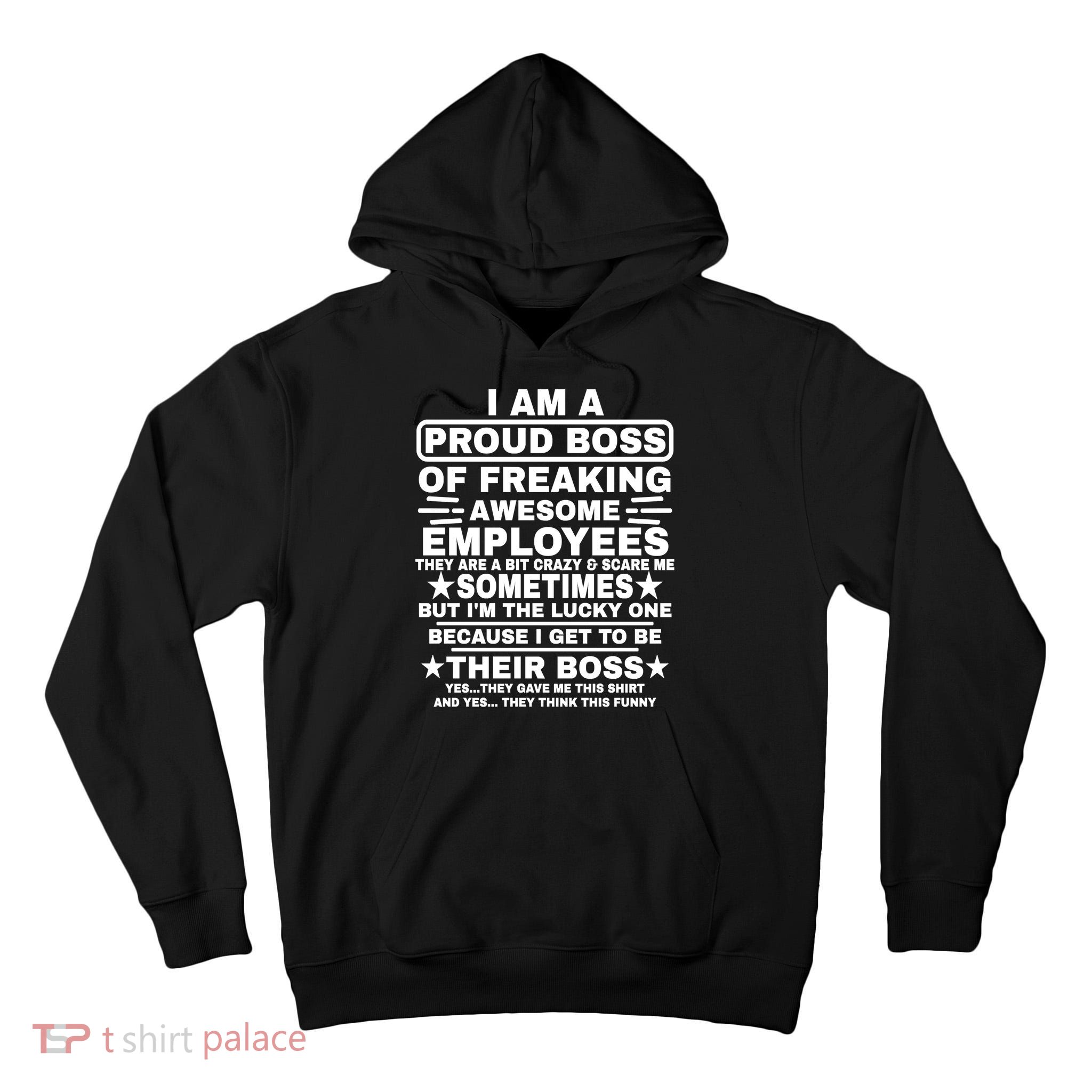 Funny I Am A Proud Boss Of Freaking Awesome Employees Boss Tall Hoodie