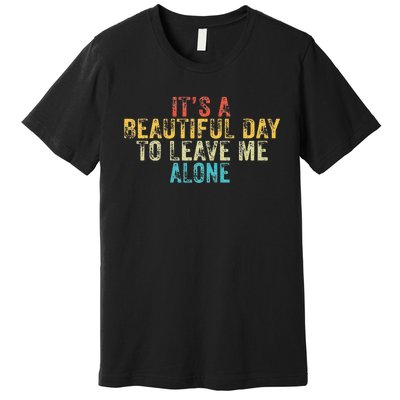 Funny Its A Beautiful Day To Leave Me Alone Introvert Retro Premium T-Shirt