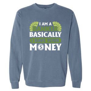 Funny I Am A Banker Gift Basically I Have Your Money Banking Great Gift Garment-Dyed Sweatshirt