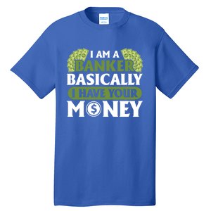 Funny I Am A Banker Gift Basically I Have Your Money Banking Great Gift Tall T-Shirt