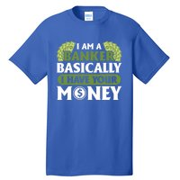 Funny I Am A Banker Gift Basically I Have Your Money Banking Great Gift Tall T-Shirt