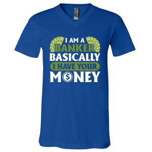 Funny I Am A Banker Gift Basically I Have Your Money Banking Great Gift V-Neck T-Shirt