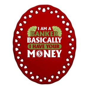 Funny I Am A Banker Gift Basically I Have Your Money Banking Great Gift Ceramic Oval Ornament