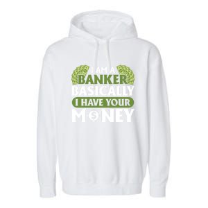 Funny I Am A Banker Gift Basically I Have Your Money Banking Great Gift Garment-Dyed Fleece Hoodie