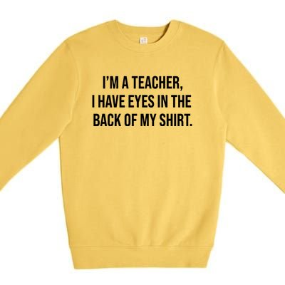 Funny Im A Teacher I Have Eyes In The Back Of My Shirt Front And Back Premium Crewneck Sweatshirt